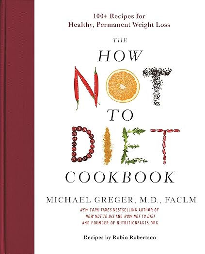 The How Not to Diet Cookbook: 100+ Recipes for Healthy, Permanent Weight Loss Hardcover – Illustrated, December 8, 2020 - For Health For Ethics - 